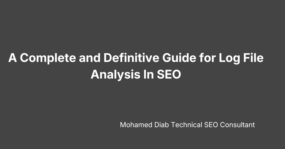 A Complete and Definitive Guide for Log File Analysis In SEO