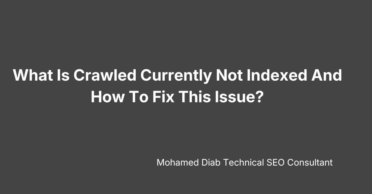 What Is Crawled Currently Not Indexed And How To Fix This Issue?